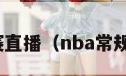 nba常规赛直播（nba常规赛直播吧）