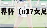 u17女足世界杯（u17女足世界杯2024）