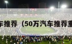 50万汽车推荐（50万汽车推荐重庆渝北）