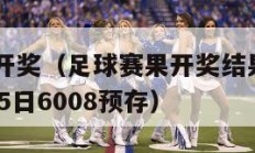 足球赛果开奖（足球赛果开奖结果查询2024年五月25日6008预存）