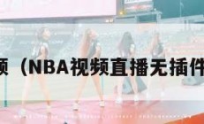 nba视频（NBA视频直播无插件看球吧）