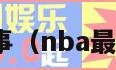 nba最新赛事（nba最新赛事安排）