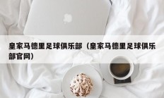 皇家马德里足球俱乐部（皇家马德里足球俱乐部官网）