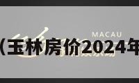 玉林房价（玉林房价2024年最新房价）