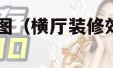 横厅装修效果图（横厅装修效果图大全2022）