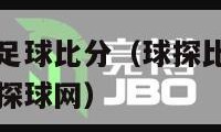 球探比分即时足球比分（球探比分即时足球比分官网手机版探球网）