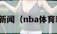 nba体育新闻（nba体育新闻报道）